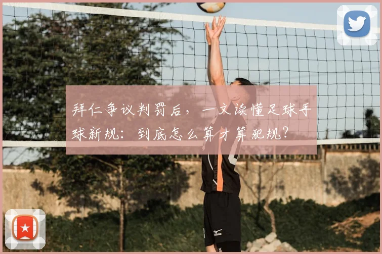 拜仁争议判罚后，一文读懂足球手球新规：到底怎么算才算犯规？